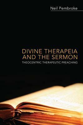 Divine Therapeia and the Sermon: Theocentric Therapeutic Preaching by Neil Pembroke