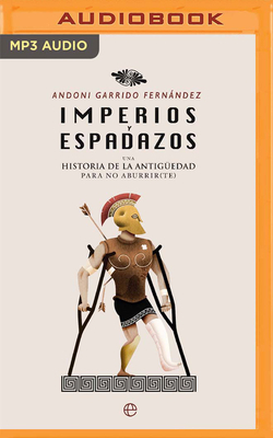 Imperios Y Espadazos (Latin American): Una Historia de la Antigüedad Para No Aburrir (Te) by Andoni Garrido Fernández