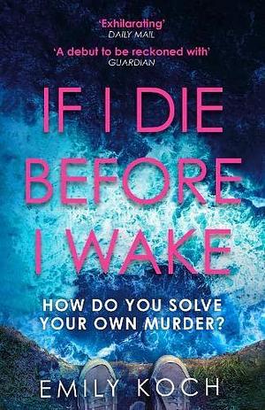 If I Die Before I Wake: An addictive thriller to keep you on the edge of your seat by Emily Koch, Emily Koch