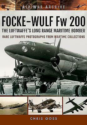 Focke-Wulf FW 200: The Condor at War 1939-1945 by Chris Goss