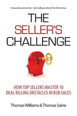 The Seller's Challenge: How Top Sellers Master 10 Deal Killing Obstacles in B2B Sales by Thomas Saine, Thomas Williams