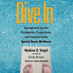 Dive in: Springboard Into the Profitability, Productivity, and Potential of the Special Needs Workforce by Nadine O. Vogel