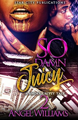 So Damn Juicy 2: A Gritty Baltimore Tale by Angel Williams