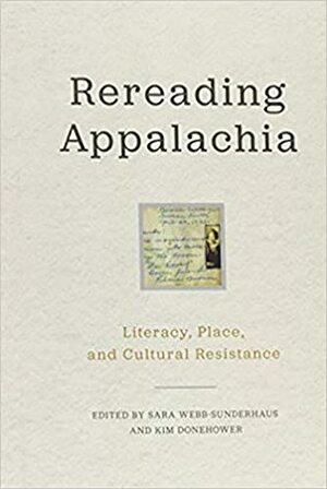 Rereading Appalachia: Literacy, Place, and Cultural Resistance by Sara Webb-Sunderhaus, Kim Donehower