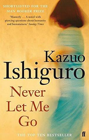 Never Let Me Go by Kazuo Ishiguro by Kazuo Ishiguro, Kazuo Ishiguro