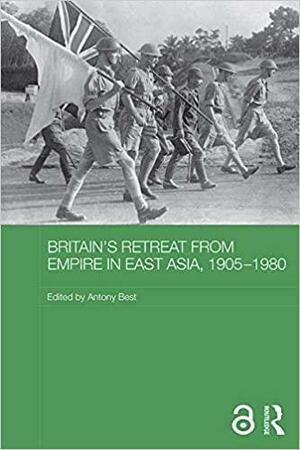 Britain's Retreat from Empire in East Asia, 1905-1980 by Antony Best