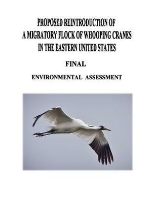 Proposed Reintroduction of A Migratory Flock of Whooping Cranes in the Eastern United States: Final Environmental Assessment by U. S. Fish and Wildlife Service