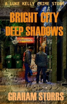 Bright City Deep Shadows: A Luke Kelly Crime Story by Graham Storrs
