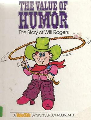 The Value of Humor: The Story of Will Rogers by Steve Pileggi, Spencer Johnson