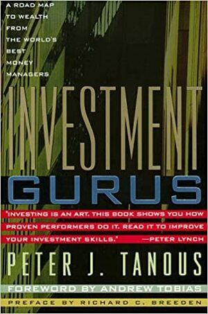 Investment Gurus: A Road Map to Wealth from the World's Best Money Managers by Peter J. Tanous