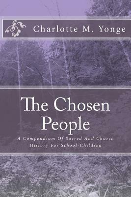 The Chosen People: A Compendium Of Sacred And Church History For School-Children by Charlotte Mary Yonge