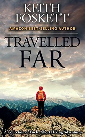 Travelled Far: A Collection of Hiking Adventures by Keith Foskett