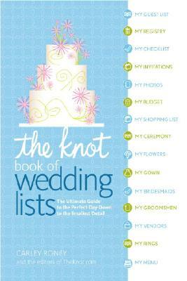 The Knot Book of Wedding Lists: The Ultimate Guide to the Perfect Day, Down to the Smallest Detail by Carley Roney, Editors of the Knot