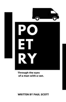 Poetry Through The Eyes Of A Man With A Van by Paul Scott