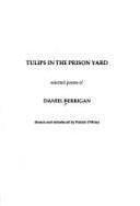 Tulips in the Prison Yard: Selected Poems of Daniel Berrigan by Daniel Berrigan