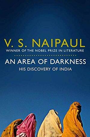An Area of Darkness: His Discovery of India by V.S. Naipaul