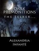 Dark Premonitions: The Seeker by Alexandria Infante