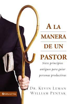 a la Manera de Un Pastor: Siete Principios Antiguos Para Guiar Personas Productivas by Kevin Leman, William Pentak