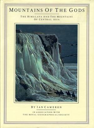 Mountains of the Gods: The Himalaya and the Mountains of Central Asia by Ian Cameron