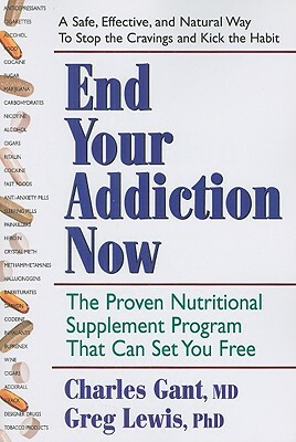 End Your Addiction Now: The Proven Nutritional Supplement Program That Can Set You Free by Greg Lewis, Charles Gant