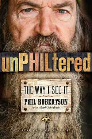 unPHILtered: The Way I See It by Mark Schlabach, Phil Robertson