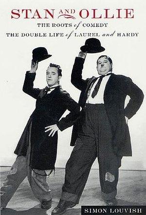 Stan and Ollie: The Roots of Comedy by Simon Louvish, Simon Louvish