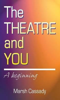 Theatre and You: A Beginning by Marsh Cassady