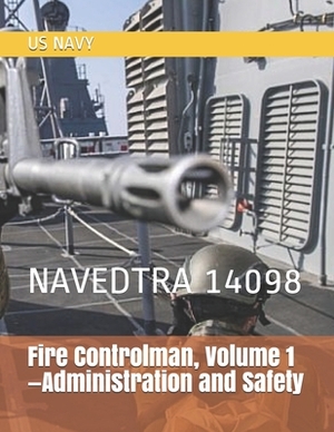 Fire Controlman, Volume 1-Administration and Safety: Navedtra 14098 by Us Navy