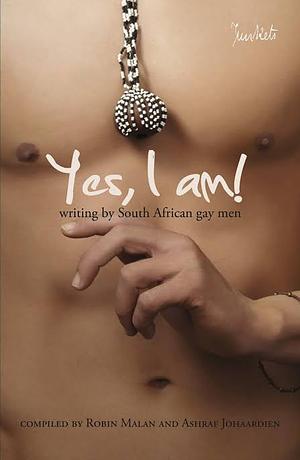 Yes, I am! : writing by South African gay men by Ashraf Johaardien, Robin Malan