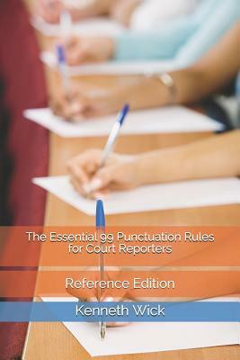 The Essential 99 Punctuation Rules for Court Reporters: Reference Edition by Kenneth a. Wick