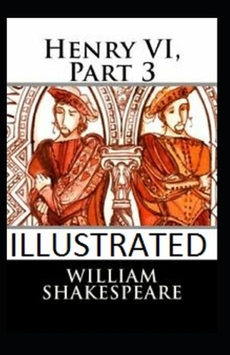 Henry VI, Part 3 Illustrated by William Shakespeare