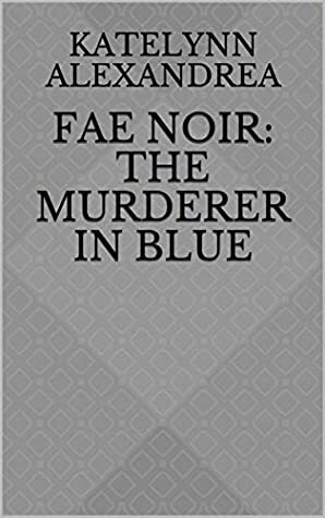 Fae Noir: The Murderer in blue by Katelynn Alexandrea