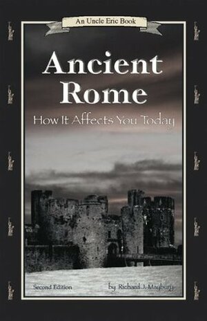 Ancient Rome: How It Affects You Today by Richard J. Maybury