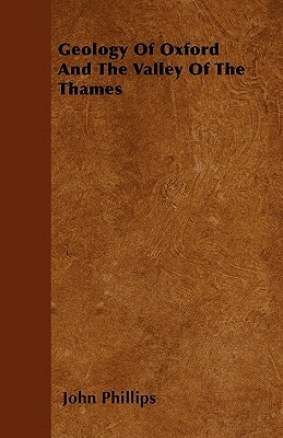 Geology Of Oxford And The Valley Of The Thames by John Phillips