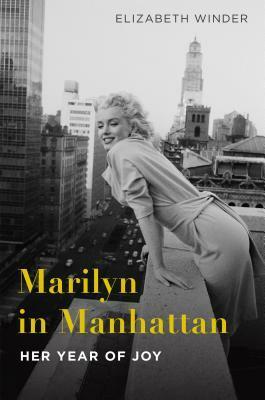 Marilyn in Manhattan: Her Year of Joy by Elizabeth Winder