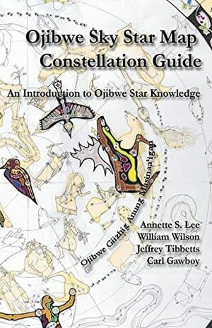 Ojibwe Sky Star Map - Constellation Guidebook: An Introduction to Ojibwe Star Knowledge by Annette Sharon Lee, Jeffrey Tibbetts, William Peter Wilson, Carl Gawboy