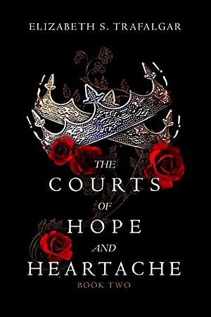 The Courts of Hope and Heartache by Elizabeth S. Trafalgar