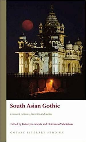 South Asian Gothic: Haunted Cultures, Histories and Media by Deimantas Valanciunas, Katarzyna Ancuta