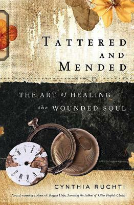 Tattered and Mended: The Art of Healing the Wounded Soul by Cynthia Ruchti