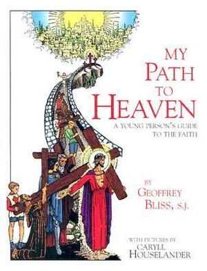 My Path to Heaven: A Young Person's Guide to the Faith by Caryll Houselander, Geoffrey Bliss