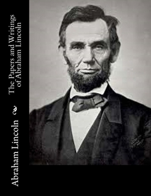 The Papers and Writings of Abraham Lincoln by Abraham Lincoln