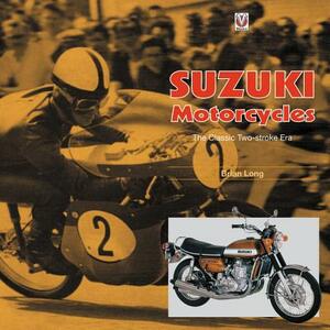 Suzuki Motorcycles - The Classic Two-Stroke Era: 1955 to 1978 by Brian Long