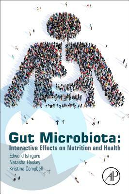 Gut Microbiota: Interactive Effects on Nutrition and Health by Natasha Haskey, Edward Ishiguro, Kristina Campbell