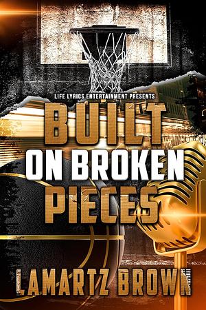 Built On Broken Pieces by Lamartz Brown