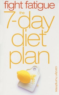 Fight Fatigue: The 7-Day Diet Plan by Carolyn Humphries