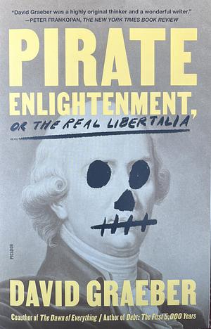 Pirate Enlightenment, or the Real Libertalia by David Graeber