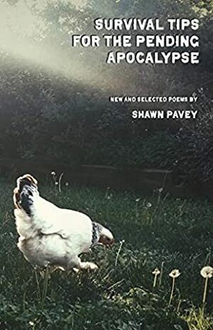 Survival Tips for the Pending Apocalypse: New and Selected Poems by Shawn Pavey