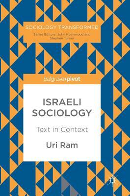 Israeli Sociology: Text in Context by Uri Ram