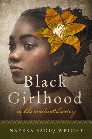 Black Girlhood in the Nineteenth Century by Nazera Sadiq Wright