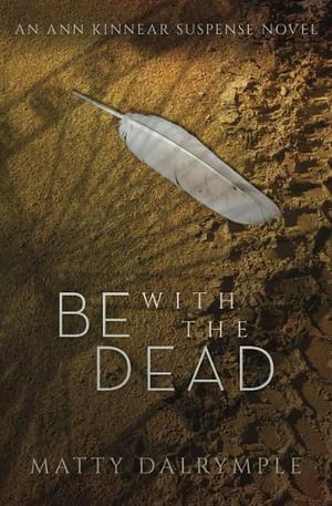 Be with the Dead: An Ann Kinnear Suspense Novel by Matty Dalrymple